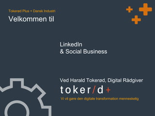 Velkommen til
Tokerød Plus + Dansk Industri
Vi vil gøre den digitale transformation menneskelig
LinkedIn
& Social Business
Ved Harald Tokerød, Digital Rådgiver
 