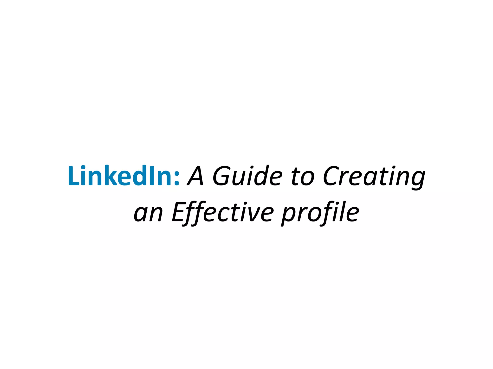 LinkedIn: A Guide to Creating
an Effective profile
 