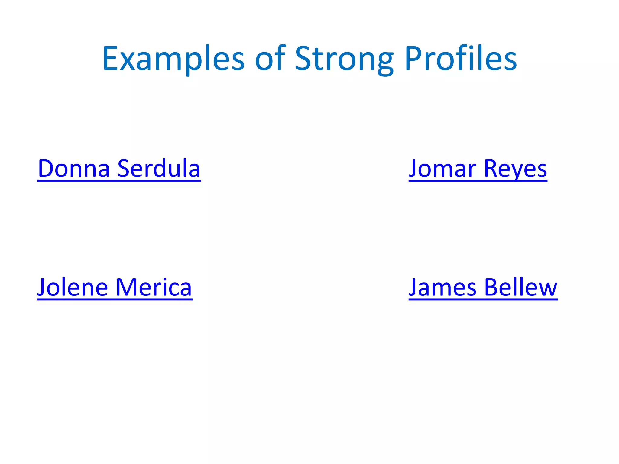 Examples of Strong Profiles
Donna Serdula Jomar Reyes
Jolene Merica James Bellew
 