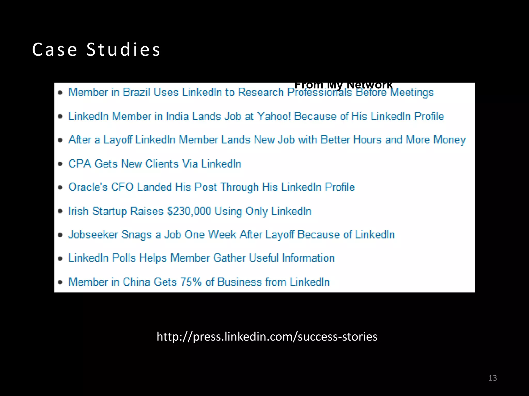 Case Studies
13
From My Network
http://press.linkedin.com/success-stories
 