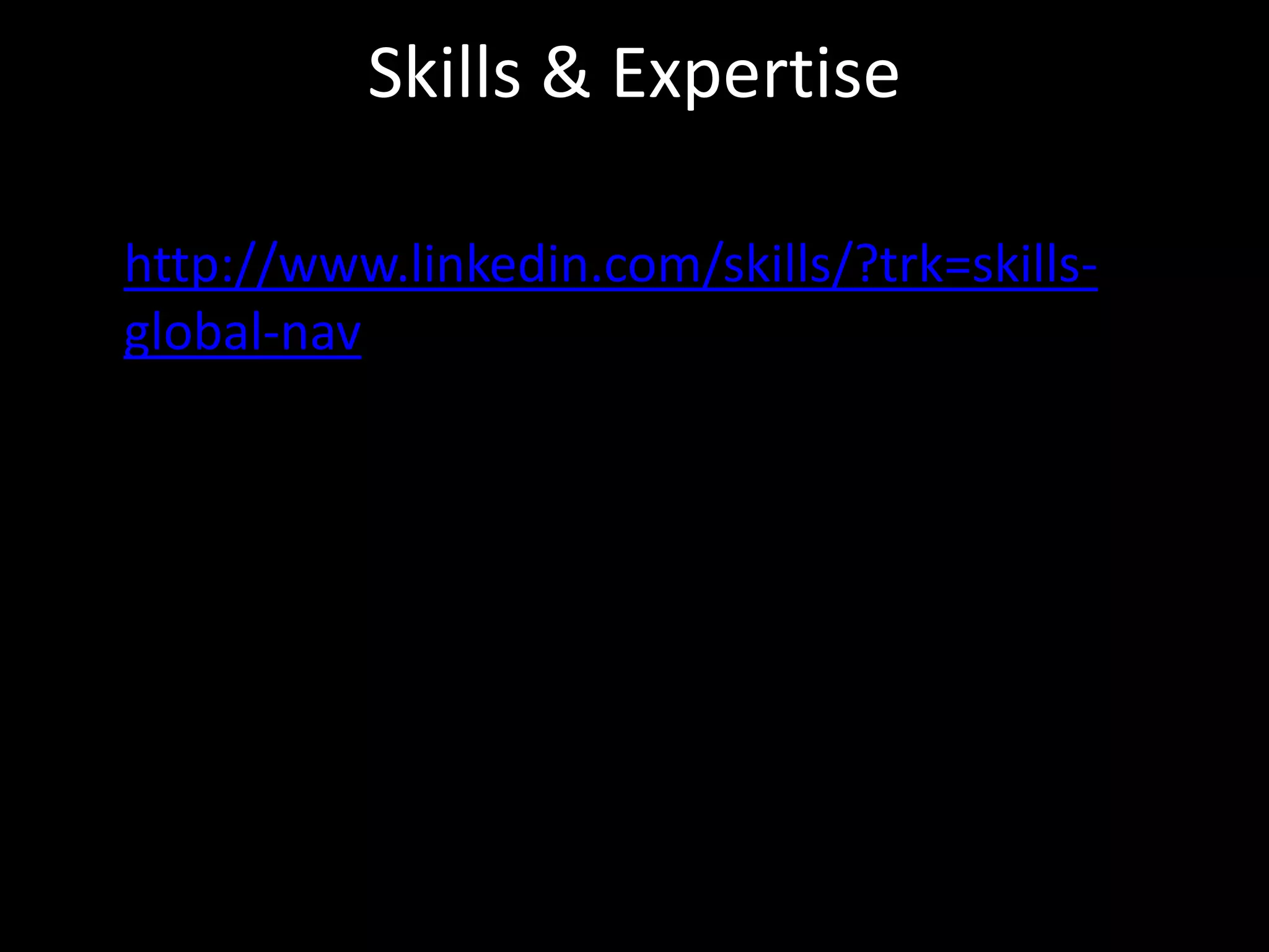 Skills & Expertise
• http://www.linkedin.com/skills/?trk=skills-
global-nav
 