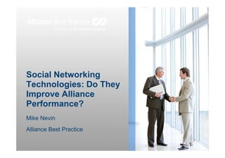 Social Networking
Technologies: Do They
Improve Alliance
Performance?
Mike Nevin
Alliance Best Practice
 