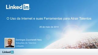 O Uso da Internet e suas Ferramentas para Atrair Talentos
26 de maio de 2014
Domingos Zuccherelli Neto
Soluções de Talentos
LinkedIn
 