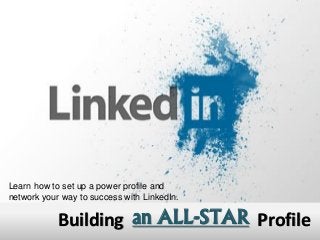 Profilean ALL-STARBuilding
Learn how to set up a power profile and
network your way to success with LinkedIn.
 
