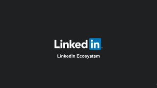 1
LinkedIn Ecosystem
 