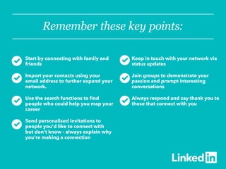 Remember these key points:
Start by connecting with family and
friends
Import your contacts using your
email address to fu...