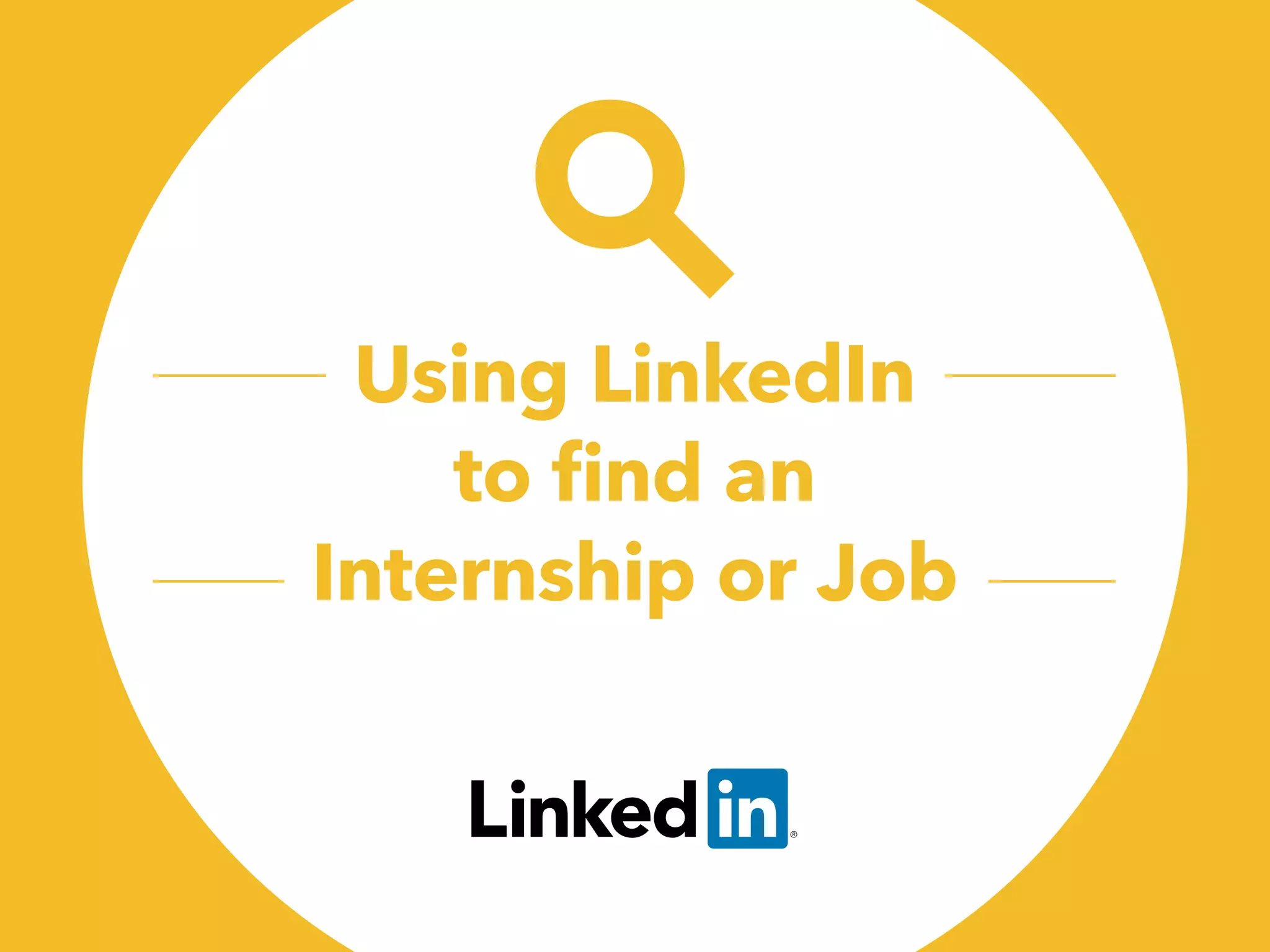 Topic 3: Using
LinkedIn to find an
Internship or Job
 