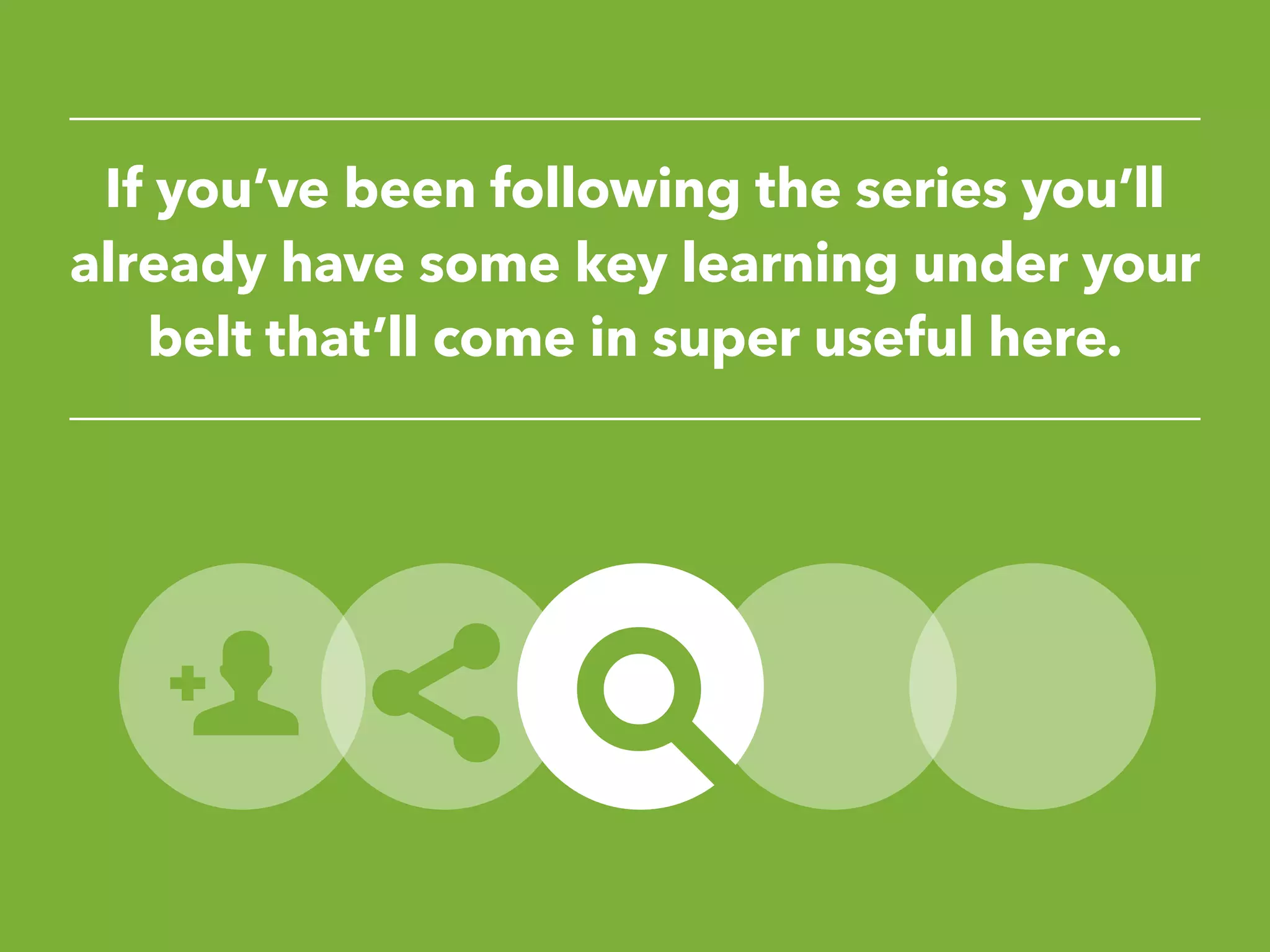 If you’ve been following the series you’ll
already have some key learning under your
belt that’ll come in super useful here.
 