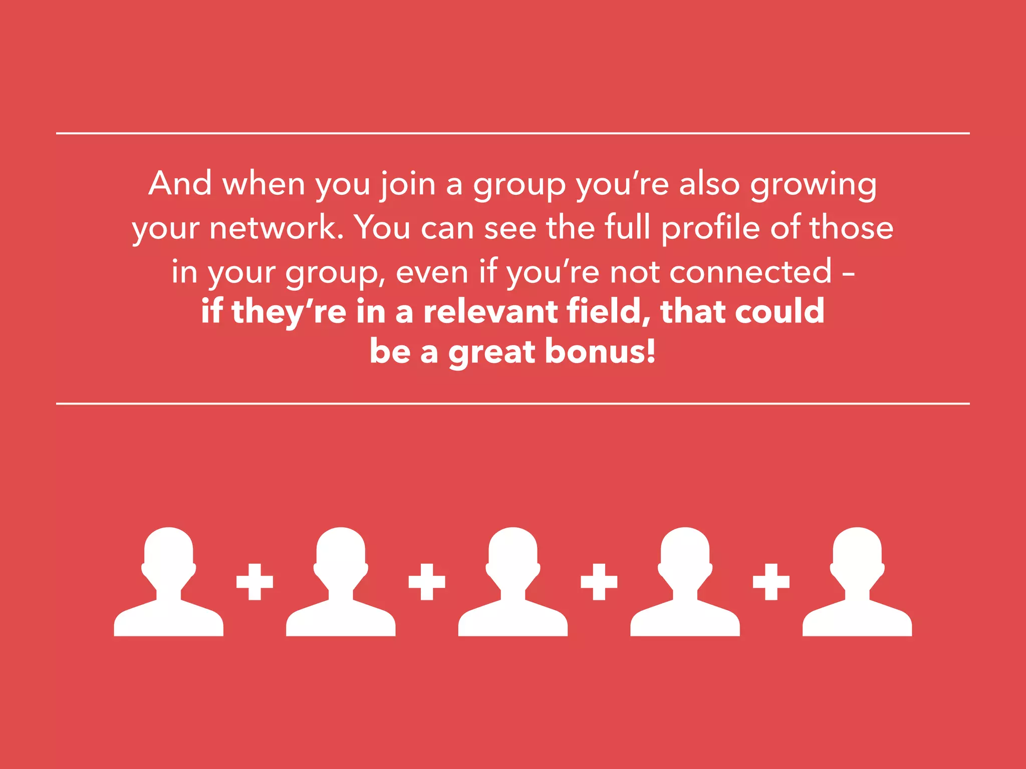 And when you join a group you’re also growing
your network. You can see the full profile of those
in your group, even if you’re not connected –
if they’re in a relevant field, that could
be a great bonus!
 