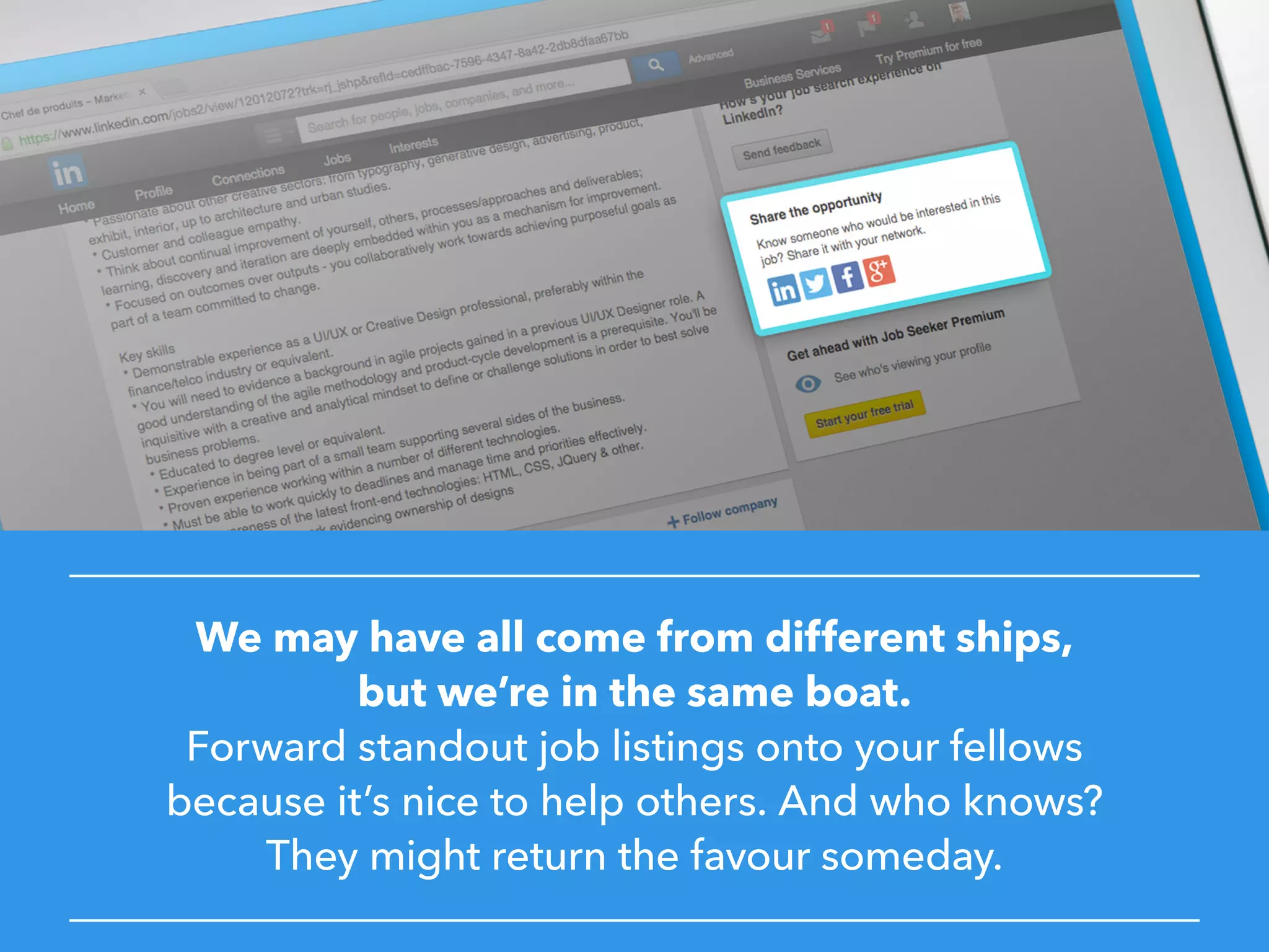 We may have all come from different ships,
but we’re in the same boat.
Forward standout job listings onto your fellows
because it’s nice to help others. And who knows?
They might return the favour someday.
 