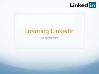 Learning LinkedIn
An introduction
 