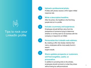 15
Tips to rock your
LinkedIn profile
Upload a professional photo.
Profiles with photos receive a 40% higher InMail
respon...