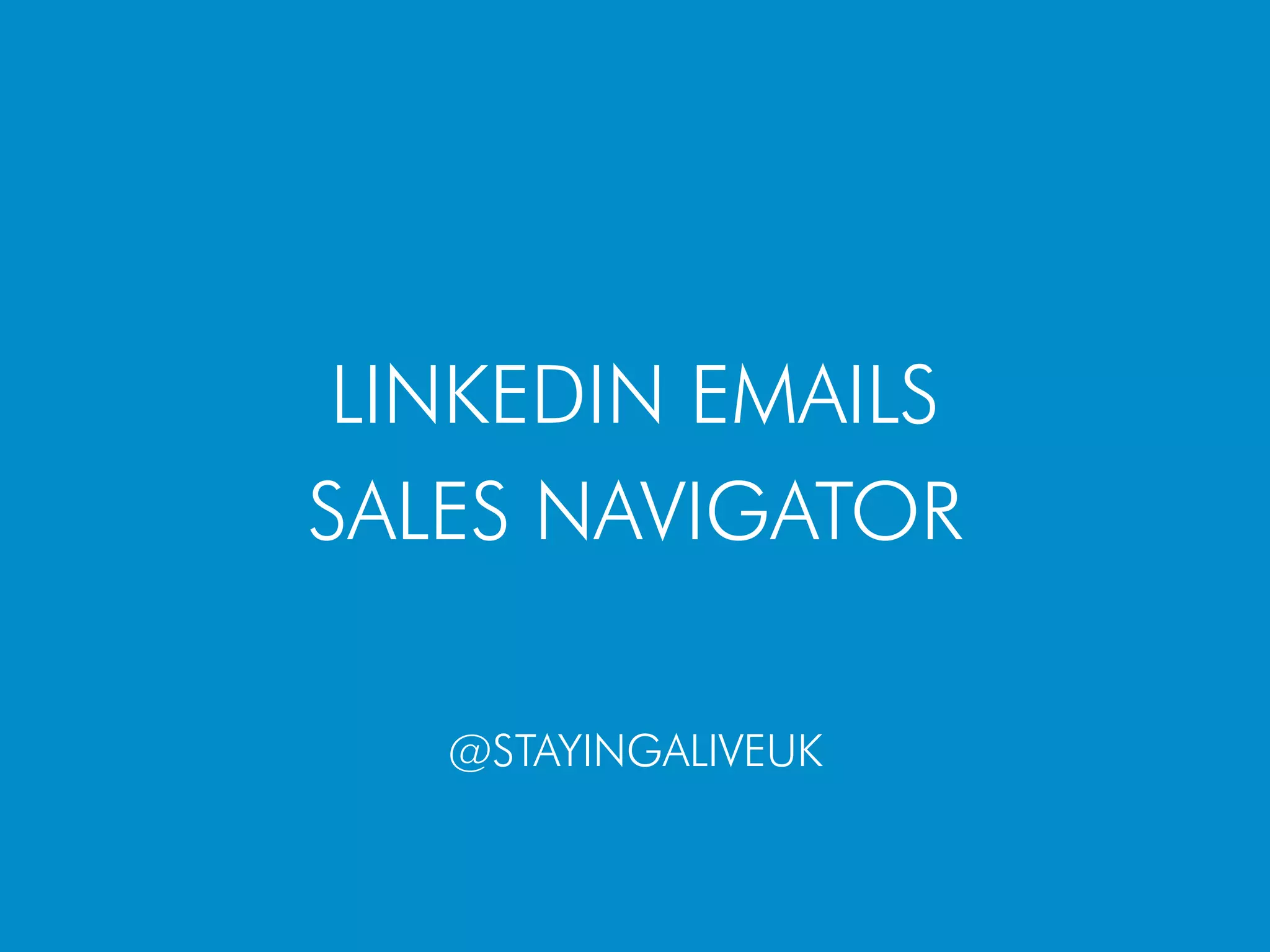 LINKEDIN EMAILS
@STAYINGALIVEUK
SALES NAVIGATOR