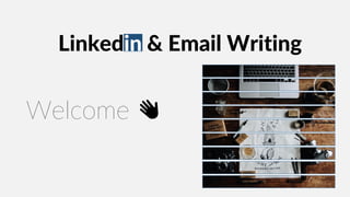 Linkedin & Email Writing
Welcome 👋
 