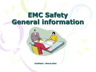 EMC Safety  General information  Facilitator : Bharat Shah   