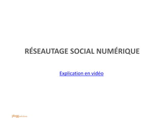 RÉSEAUTAGE SOCIAL NUMÉRIQUE
Explication en vidéo
 