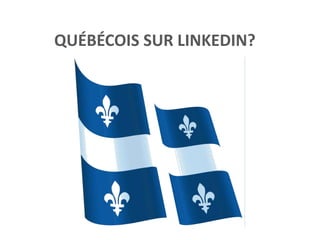 QUÉBÉCOIS SUR LINKEDIN?
 