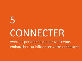 RÉSEAUTER
EFFICACEMENT
l’aide des outils web d’aujourd’hui
5
CONNECTER
Avec les personnes qui peuvent vous
embaucher ou influencer votre embauche
 