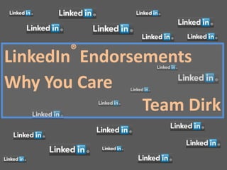 ®
LinkedIn Endorsements
Why You Care
                Team Dirk
 