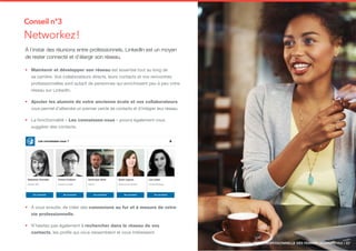 Conseil n°3
Networkez !
À l’instar des réunions entre professionnels, LinkedIn est un moyen
de rester connecté et d’élargi...