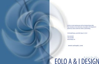 Feel free to create inspiring spaces with our boutique design studio.
From renovations to new construction, we specialize in the integration of
architecture, interior architecture, finishes, and furnishings.


1925 Brickell Avenue, suite D203. Miami, FL 33129

P. 305.250.9939
F. 305.250.9940
sdiaz@eoloqdc.com



  www.eoloqdc.com




                                         By Sandra Diaz Velasco
 