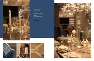 DINING ROOM

     ‘‘The details are not the
     details.
     They make the design.’’

     Charles Eames




14
                                 15
 