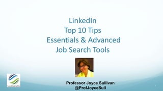 1
LinkedIn
Top 10 Tips
Essentials & Advanced
Job Search Tools
Professor Joyce Sullivan
@ProfJoyceSull
 