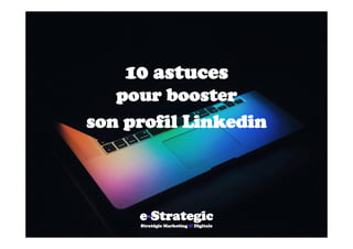 10 astuces
pour booster
son profil Linkedin
	
	
	
	
	
	
e-Strategic
Stratégie Marketing & Digitale
	
 