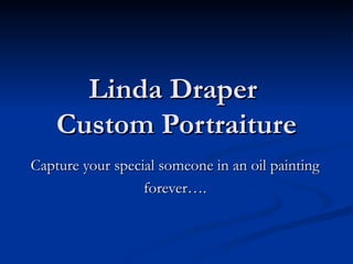 Linda Draper  Custom Portraiture Capture your special someone in an oil painting forever…. 