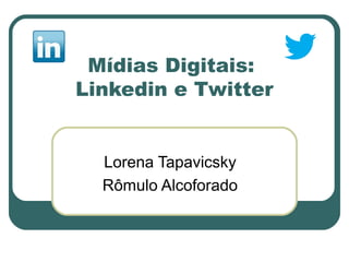Mídias Digitais:
Linkedin e Twitter


  Lorena Tapavicsky
  Rômulo Alcoforado
 