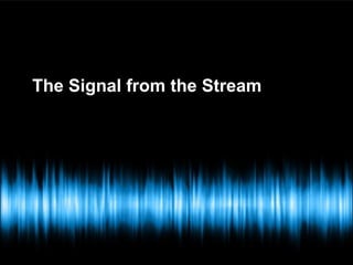 The Signal from the Stream
 