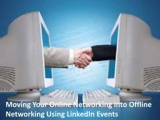 Moving Your Online Networking into Offline
Networking Using LinkedIn Events
 