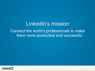 LinkedIn’s mission
Connect the world’s professionals to make
  them more productive and successful




                                            5
 