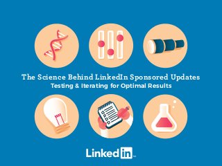 The Science Behind LinkedIn Sponsored Updates
Testing & Iterating for Optimal Results
 
