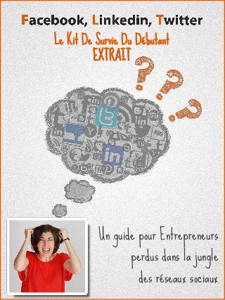 Le Kit De Survie Du Débutant
EXTRAIT

Un guide pour Entrepreneurs
perdus dans la jungle
des réseaux sociaux

 