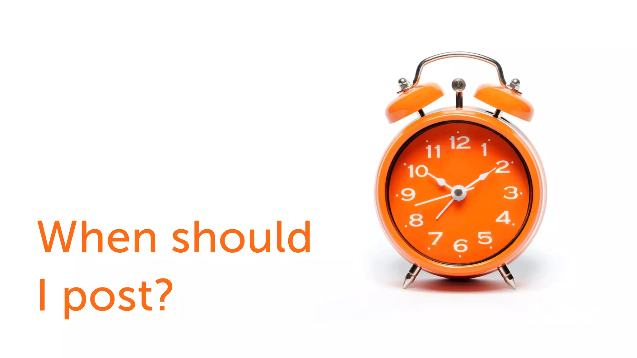 When should
I post?
 