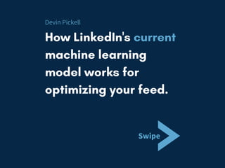 How LinkedIn's current
machine learning
model works for
optimizing your feed.
Swipe
Devin Pickell
 