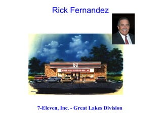 7-Eleven, Inc. - Great Lakes Division Rick Fernandez 