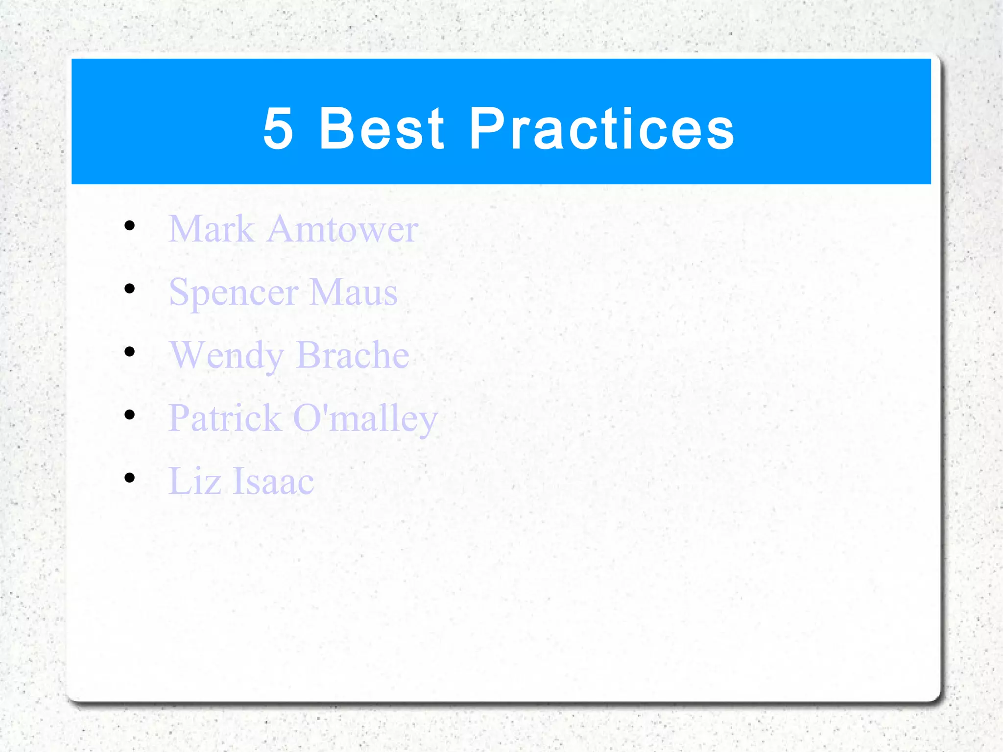 5 Best Practices
• Mark Amtower
• Spencer Maus
• Wendy Brache
• Patrick O'malley
• Liz Isaac
 