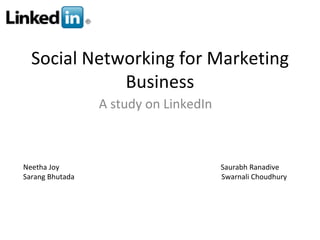 Social Networking for Marketing Business A study on LinkedIn Neetha Joy  Saurabh Ranadive Sarang Bhutada  Swarnali Choudhury 
