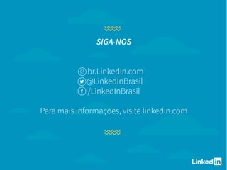 SIGA-NOS
br.LinkedIn.com
@LinkedInBrasil
/LinkedInBrasil
Para mais informações, visite linkedin.com
 