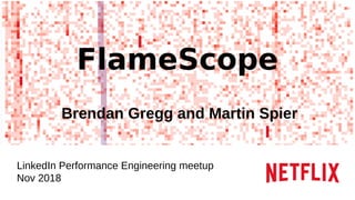 FlameScope
Brendan Gregg and Martin Spier
LinkedIn Performance Engineering meetup
Nov 2018
 