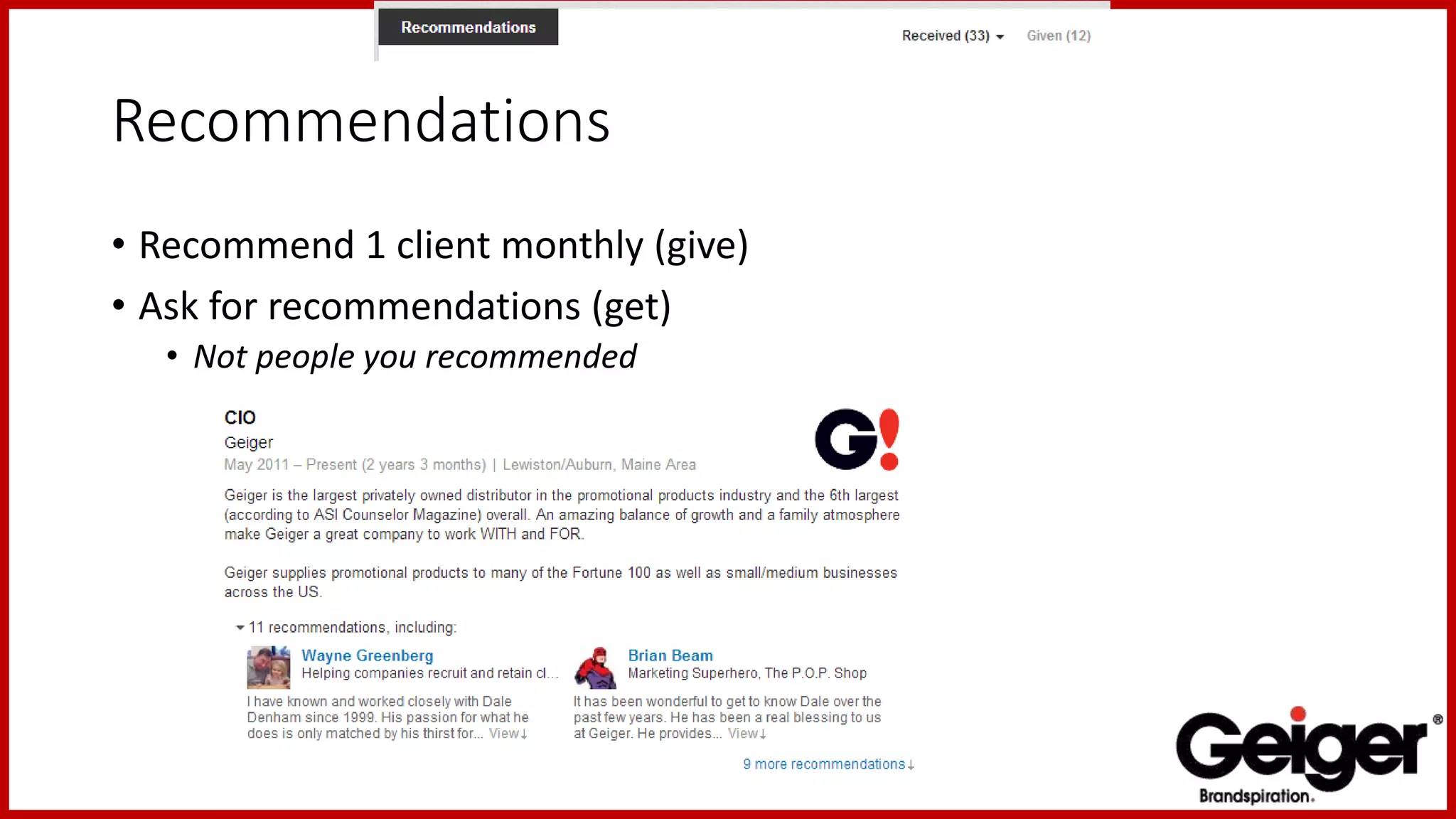 Recommendations
• Recommend 1 client monthly (give)
• Ask for recommendations (get)
• Not people you recommended
 