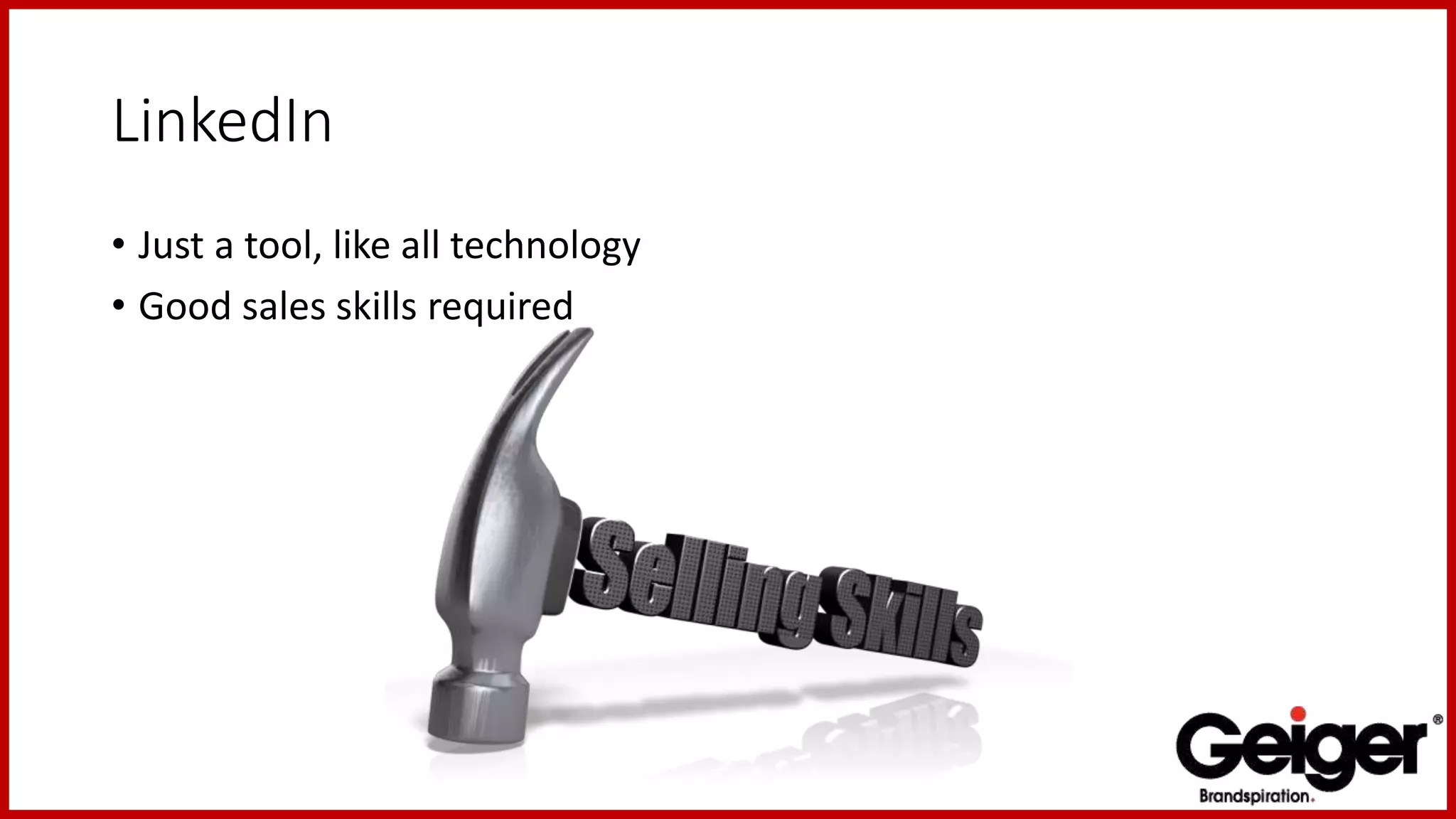 LinkedIn
• Just a tool, like all technology
• Good sales skills required
 