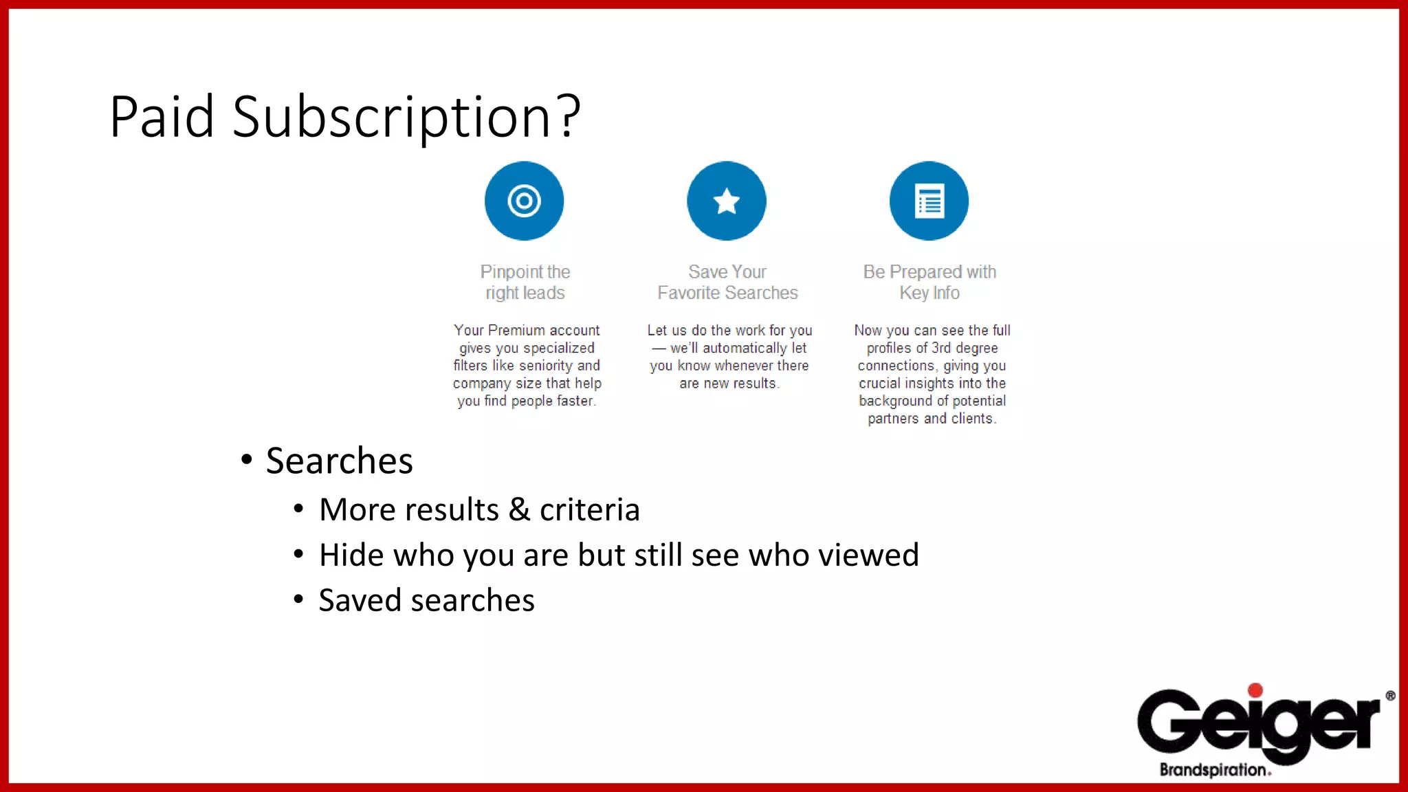 Paid Subscription?
• Searches
• More results & criteria
• Hide who you are but still see who viewed
• Saved searches
 