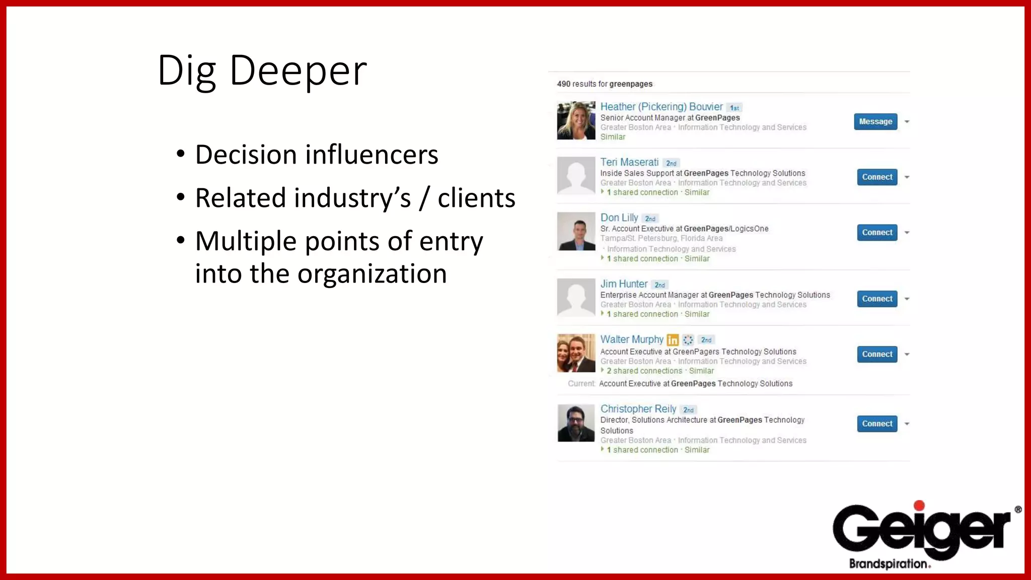 Dig Deeper
• Decision influencers
• Related industry’s / clients
• Multiple points of entry
into the organization
 