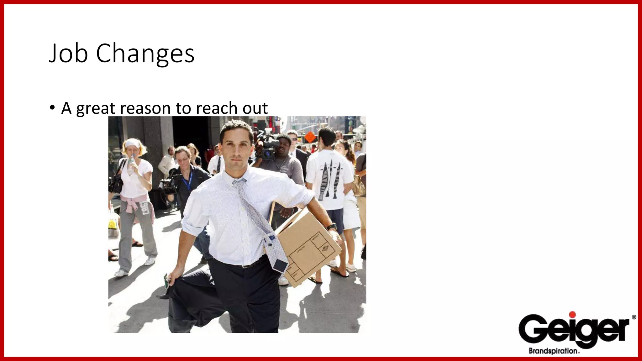 Job Changes
• A great reason to reach out
 