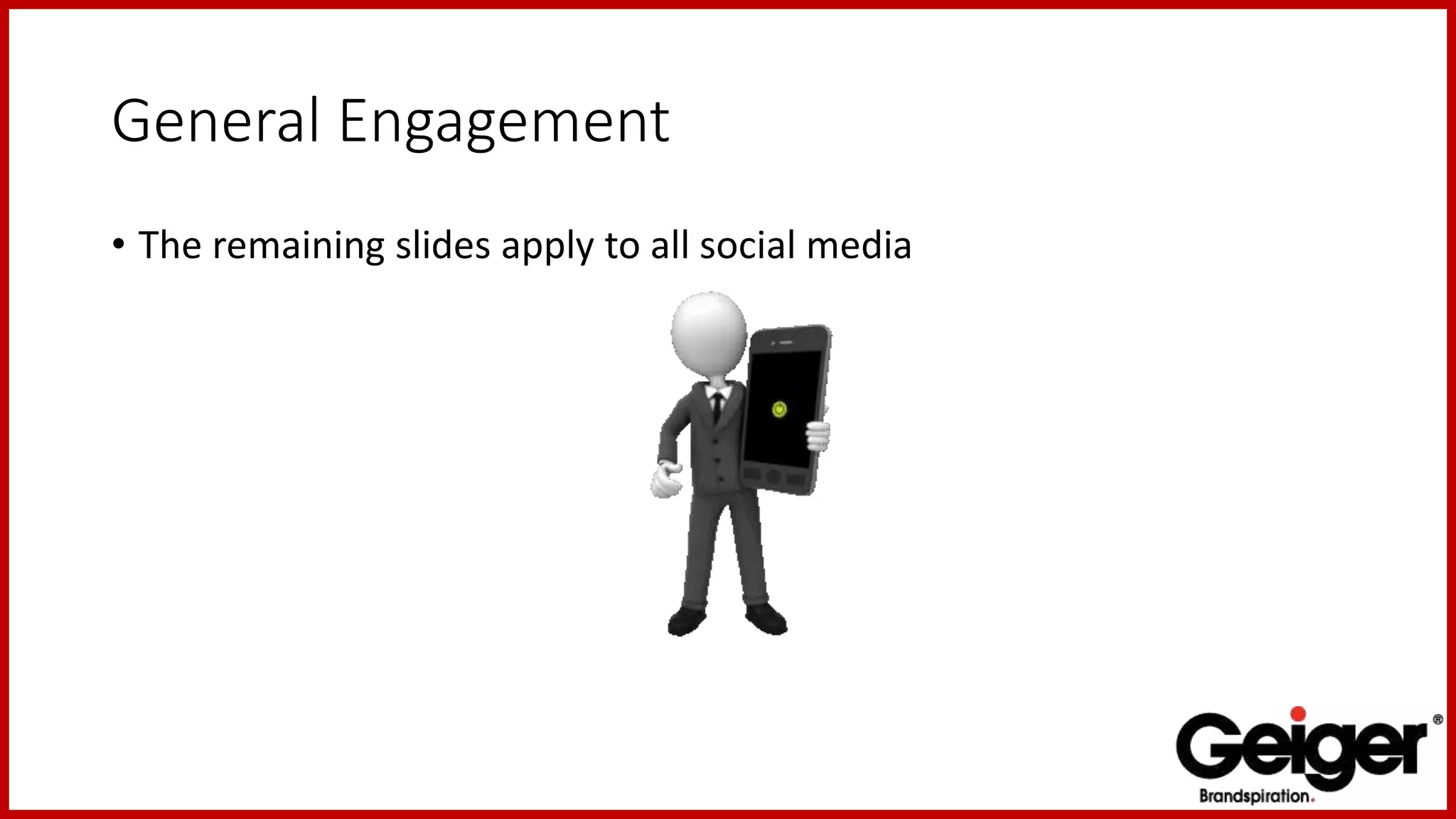 General Engagement
• The remaining slides apply to all social media
 