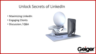 Unlock Secrets of LinkedIn
• Maximizing LinkedIn
• Engaging Clients
• Discussion / Q&A
 