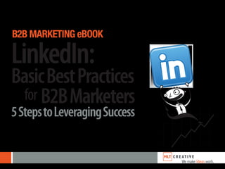 B2B MARKETING eBOOK

LinkedIn:
Basic Best Practices
  for B2B Marketers
5 Steps to Leveraging Success
 